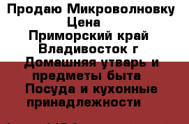 Продаю Микроволновку LG › Цена ­ 990 - Приморский край, Владивосток г. Домашняя утварь и предметы быта » Посуда и кухонные принадлежности   